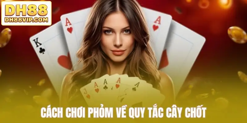 Cách chơi phỏm về quy tắc cây chốt